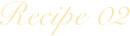 Recipe 02